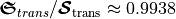\boldsymbol{\mathfrak{S}}_{trans} / \boldsymbol{\mathcal{S}}_\text{trans} \approx 0.9938