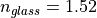 n_{glass} = 1.52