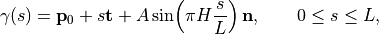 \begin{eqnarray*}
\gamma(s) = \mathbf{p}_0 + s\mathbf{t}
+ A \sin\!\left(\pi H \frac{s}{L}\right)\mathbf{n},
\qquad 0 \leq s \leq L ,
\end{eqnarray*}