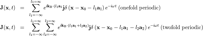 \begin{eqnarray*}
\VField{J}(\pvec{x}, t) & = & \sum_{l_1=-\infty}^{l_1=\infty} e^{i \pvec{k}_\mathrm{B} \cdot (l_1\pvec{a}_1} \VField{j}  \delta \left(\pvec{x}-\pvec{x}_0-l_1\pvec{a}_1 \right) e^{-i \omega t}\;\mbox{(onefold\;periodic)} \\
\VField{J}(\pvec{x}, t) & = & \sum_{l_1=-\infty}^{l_1=\infty} \sum_{l_2=-\infty}^{l_2=\infty} e^{i \pvec{k}_\mathrm{B} \cdot (l_1\pvec{a}_1+l_2 \pvec{a}_2)} \VField{j}  \delta \left(\pvec{x}-\pvec{x}_0-l_1 \pvec{a}_1 -l_2\pvec{a}_2 \right) e^{-i \omega t}\;\mbox{(twofold\;periodic)}
\end{eqnarray*}