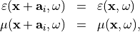 \begin{eqnarray*}
\TField{\varepsilon}(\pvec{x}+\pvec{a}_i, \omega) & = & \TField{\varepsilon}(\pvec{x}, \omega) \\
\TField{\mu}(\pvec{x}+\pvec{a}_i, \omega) & = & \TField{\mu}(\pvec{x}, \omega),
\end{eqnarray*}