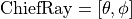 \text{ChiefRay}=[\theta ,\phi ]