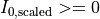 I_{0, \mathrm{scaled}}>=0