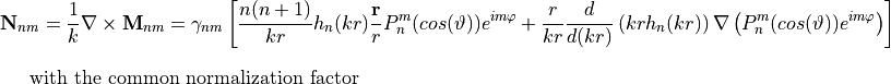 \begin{eqnarray*}
   \pvec{N}_{nm}  =  \frac{1}{k} \nabla \times \pvec{M}_{nm}  =  \gamma_{nm} \left[ \frac{n(n+1)}{kr}h_{n}(kr) \frac{\pvec{r}}{r} P_{n}^m(cos(\vartheta))e^{im\varphi} + \frac{r}{kr} \frac{d}{d(kr)}\left(kr h_n(kr)\right)  \nabla \left( P_{n}^m(cos(\vartheta))e^{im\varphi} \right) \right]
\end{eqnarray*}

   with the common normalization factor