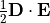 \frac{1}{2}
\VField{D} \cdot
\VField{E}