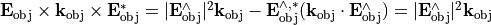 \VField{E}_{\mathrm{obj}} \times  \pvec{k}_{\mathrm{obj}} \times \VField{E}_{\mathrm{obj}}^{*}  = |\VField{E}_{\mathrm{obj}}^{\wedge}|^2 \pvec{k}_{\mathrm{obj}}-\VField{E}_{\mathrm{obj}}^{\wedge, *} (\pvec{k}_{\mathrm{obj}} \cdot  \VField{E}_{\mathrm{obj}}^{\wedge})=|\VField{E}_{\mathrm{obj}}^{\wedge}|^2 \pvec{k_{\mathrm{obj}}}