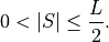\begin{eqnarray*}
0 < |S| \leq \frac{L}{2}.
\end{eqnarray*}