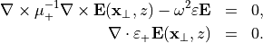 \begin{eqnarray*}
\curl \mu_+^{-1} \curl \VField{E}(\pvec{x}_\perp, z) -\omega^2 \varepsilon \VField{E} & = & 0, \\
\divo \varepsilon_+ \VField{E}(\pvec{x}_\perp, z) & = & 0.
\end{eqnarray*}