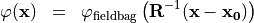 \begin{eqnarray*}
\SField{\varphi} (\pvec{x}) & = &  \clear{\TField{R}}  {\SField{\varphi}_{\mathrm{fieldbag}}} \clear{\TField{R}}  \left( \TField{R}^{-1} ( \pvec{x}-\pvec{x_0} ) \right)
\end{eqnarray*}