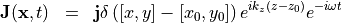 \begin{eqnarray*}
\VField{J}(\pvec{x}, t) & = & \VField{j} \delta \left( [x, y]-[x_0, y_0] \right) e^{ik_z (z-z_0)}e^{-i \omega t}
\end{eqnarray*}