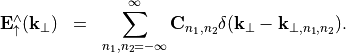 \begin{eqnarray*}
\VField{E}_{\uparrow}^{\wedge}(\pvec{k}_\perp) & = &
\sum_{n_1,n_2=-\infty}^{\infty}
\VField{C}_{n_1, n_2} \delta(\pvec{k}_\perp - \pvec{k}_{\perp, n_1, n_2}).
\end{eqnarray*}