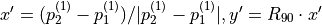 x'=(p_2^{(1)}-p_1^{(1)})/|p_2^{(1)}-p_1^{(1)}|, y'=R_{90} \cdot x'