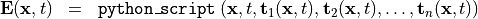 \begin{eqnarray*}
\VField{E} (\pvec{x}, t) & = &  {\tt{python\_script}} \left( \pvec{x}, t, \TField{t}_1(\pvec{x}, t), \TField{t}_2(\pvec{x}, t), \dots, \TField{t}_n(\pvec{x}, t) \right)
\end{eqnarray*}