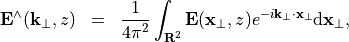 \begin{eqnarray*}
\VField{E}^{\wedge}(\pvec{k}_\perp, z) & = & \frac{1}{4\pi^2} \int_{\rnum^2} \VField{E}(\pvec{x}_\perp, z) e^{-i\pvec{k}_\perp \cdot \pvec{x}_\perp} \dd \pvec{x}_\perp,
\end{eqnarray*}