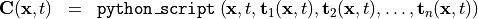 \begin{eqnarray*}
\TField{C} (\pvec{x}, t) & = &  {\tt{python\_script}} \left( \pvec{x}, t, \TField{t}_1(\pvec{x}, t), \TField{t}_2(\pvec{x}, t), \dots, \TField{t}_n(\pvec{x}, t) \right)
\end{eqnarray*}