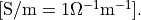 \units{S/m=1\Omega^{-1}m^{-1}}.