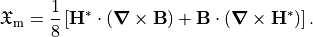 \begin{eqnarray*}
  \mathfrak{X}_\text{m} = \frac{1}{8} \left[ \boldsymbol{\VField{H}}^* \cdot \left( \boldsymbol{\nabla} \times \boldsymbol{\VField{B}}\right) + \boldsymbol{\VField{B}} \cdot \left( \boldsymbol{\nabla} \times \boldsymbol{\VField{H}}^*\right) \right].
\end{eqnarray*}