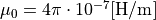 \mu_0=4 \pi \cdot 10^{-7} \units{H/m}