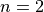 n=2