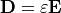 \begin{align*}
\TField{D} &=\varepsilon \TField{E}
\end{align*}