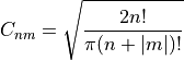 \begin{eqnarray*}
   C_{nm} = \sqrt{\frac{2 n!}{\pi (n+ \vert m\vert)!}}
   \end{eqnarray*}