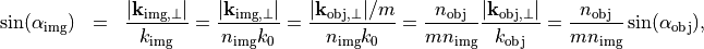 \begin{eqnarray*}
\sin(\alpha_{\mathrm{img}}) & = &  \frac{|\pvec{k}_{\mathrm{img}, \perp}|}{k_{\mathrm{img}}} =
\frac{|\pvec{k}_{\mathrm{img}, \perp}|}{n_{\mathrm{img}}k_0} =
\frac{|\pvec{k}_{\mathrm{obj}, \perp}|/m}{n_{\mathrm{img}}k_0} =
\frac{n_{\mathrm{obj}}}{m n_{\mathrm{img}}}\frac{|\pvec{k}_{\mathrm{obj}, \perp}|}{k_\mathrm{obj}} =
\frac{n_{\mathrm{obj}}}{m n_{\mathrm{img}}} \sin(\alpha_{\mathrm{obj}}),
\end{eqnarray*}