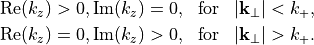 \begin{eqnarray*}
\Re(k_z)>0, \Im(k_z)=0, & \mbox{for} & |\pvec{k_\perp}|<k_+, \\
\Re(k_z)=0, \Im(k_z)>0, & \mbox{for} & |\pvec{k_\perp}|>k_+.
\end{eqnarray*}