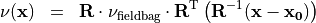 \begin{eqnarray*}
\TField{\nu} (\pvec{x}) & = &  \void{\TField{R}}  {\TField{\nu}_{\mathrm{fieldbag}}} \transpose{\TField{R}}  \left( \TField{R}^{-1} ( \pvec{x}-\pvec{x_0} ) \right)
\end{eqnarray*}